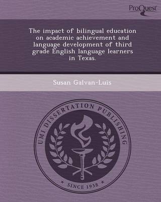 The Impact of Bilingual Education on Academic Achievement and Language Development of Third Grade English Language Learners in Texas (Paperback)