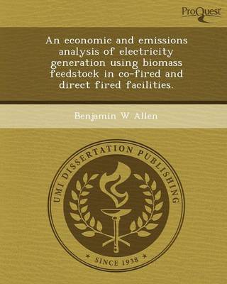 An Economic and Emissions Analysis of Electricity Generation Using Biomass Feedstock in Co-Fired and Direct Fired Facilities (Paperback)