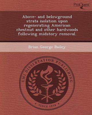 Above- And Belowground Strata Isolation Upon Regenerating American Chestnut and Other Hardwoods Following Midstory Removal (Paperback)