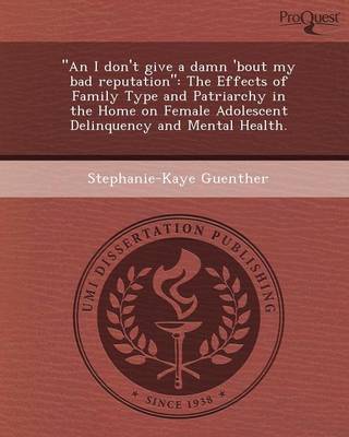 An I Don't Give a Damn 'Bout My Bad Reputation: The Effects of Family Type and Patriarchy in the Home on Female Adolescent Delinquency and Mental He (Paperback)