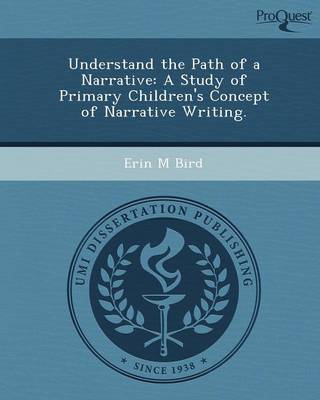 Understand the Path of a Narrative: A Study of Primary Children's Concept of Narrative Writing (Paperback)