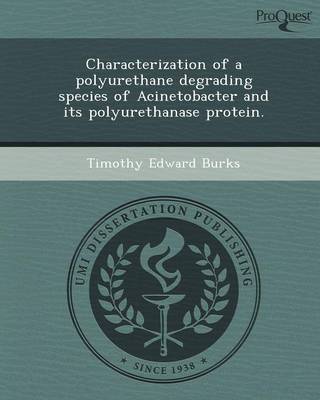 Characterization of a Polyurethane Degrading Species of Acinetobacter and Its Polyurethanase Protein (Paperback)
