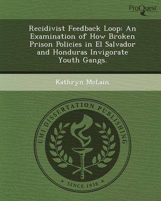 Recidivist Feedback Loop: An Examination of How Broken Prison Policies in El Salvador and Honduras Invigorate Youth Gangs (Paperback)