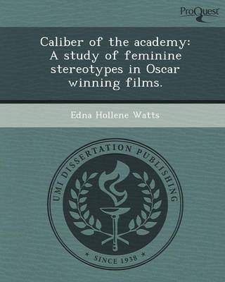 Caliber of the Academy: A Study of Feminine Stereotypes in Oscar Winning Films (Paperback)