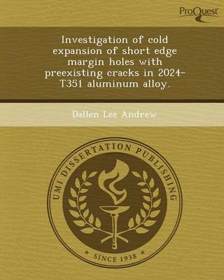 Investigation of Cold Expansion of Short Edge Margin Holes with Preexisting Cracks in 2024-T351 Aluminum Alloy (Paperback)