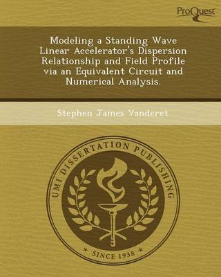 Modeling a Standing Wave Linear Accelerator's Dispersion Relationship and Field Profile Via an Equivalent Circuit and Numerical Analysis (Paperback)