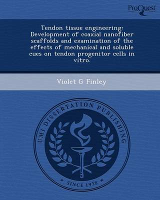 Tendon Tissue Engineering: Development of Coaxial Nanofiber Scaffolds and Examination of the Effects of Mechanical and Soluble Cues on Tendon Pro (Paperback)