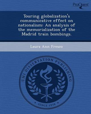 Touring Globalization's Communicative Effect on Nationalism: An Analysis of the Memorialization of the Madrid Train Bombings (Paperback)