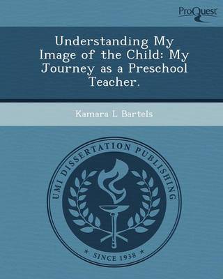 Understanding My Image of the Child: My Journey as a Preschool Teacher (Paperback)