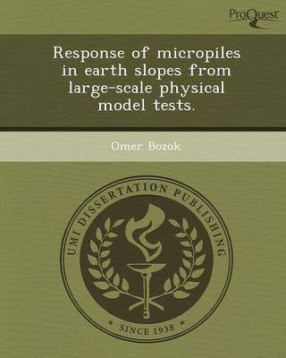 Response of Micropiles in Earth Slopes from Large-Scale Physical Model Tests (Paperback)