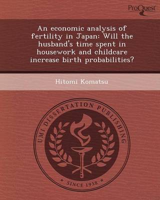 An Economic Analysis of Fertility in Japan: Will the Husband's Time Spent in Housework and Childcare Increase Birth Probabilities? (Paperback)