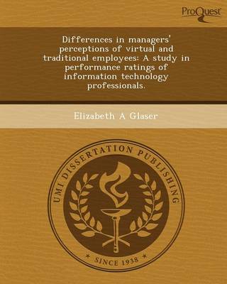 Differences in Managers' Perceptions of Virtual and Traditional Employees: A Study in Performance Ratings of Information Technology Professionals (Paperback)