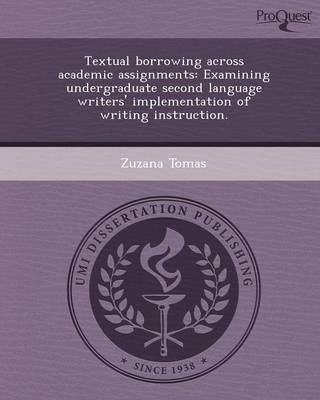 Textual Borrowing Across Academic Assignments: Examining Undergraduate Second Language Writers' Implementation of Writing Instruction (Paperback)