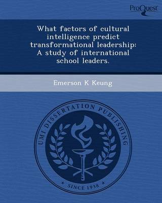 What Factors of Cultural Intelligence Predict Transformational Leadership: A Study of International School Leaders (Paperback)