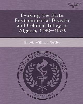 Evoking the State: Environmental Disaster and Colonial Policy in Algeria (Paperback)