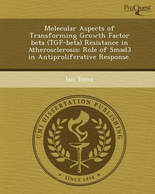 Molecular Aspects of Transforming Growth Factor Beta (Tgf-Beta) Resistance in Atherosclerosis: Role of Smad3 in Antiproliferative Response (Paperback)