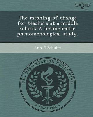 The Meaning of Change for Teachers at a Middle School: A Hermeneutic Phenomenological Study (Paperback)