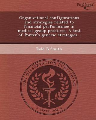 Organizational Configurations and Strategies Related to Financial Performance in Medical Group Practices: A Test of Porter's Generic Strategies (Paperback)