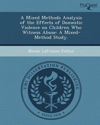 A Mixed Methods Analysis of the Effects of Domestic Violence on Children Who Witness Abuse: A Mixed-Method Study (Paperback)