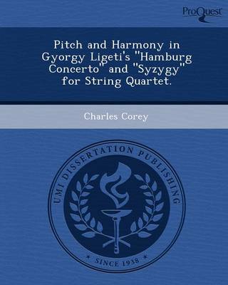Pitch and Harmony in Gyorgy Ligeti's Hamburg Concerto and Syzygy for String Quartet (Paperback)