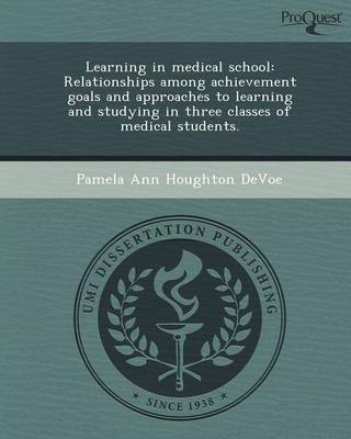 Learning in Medical School: Relationships Among Achievement Goals and Approaches to Learning and Studying in Three Classes of Medical Students (Paperback)