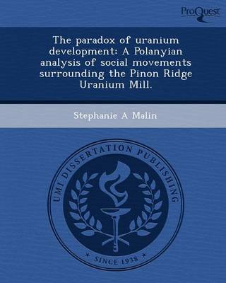 The Paradox of Uranium Development: A Polanyian Analysis of Social Movements Surrounding the Pinon Ridge Uranium Mill (Paperback)