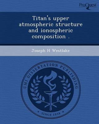 Titan's Upper Atmospheric Structure and Ionospheric Composition (Paperback)