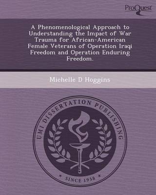 A Phenomenological Approach to Understanding the Impact of War Trauma for African-American Female Veterans of Operation Iraqi Freedom and Operation (Paperback)