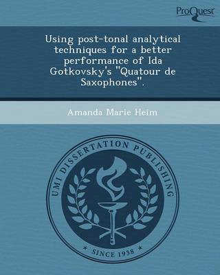 Using Post-Tonal Analytical Techniques for a Better Performance of Ida Gotkovsky's Quatour de Saxophones. (Paperback)