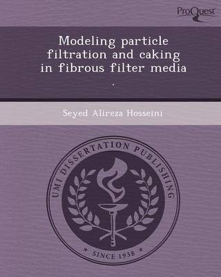Modeling Particle Filtration and Caking in Fibrous Filter Media (Paperback)