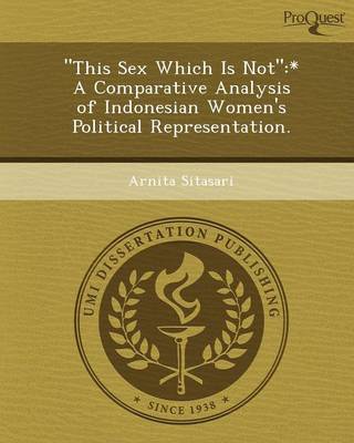 This Sex Which Is Not: * a Comparative Analysis of Indonesian Women's Political Representation (Paperback)
