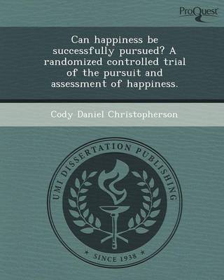 Can Happiness Be Successfully Pursued? a Randomized Controlled Trial of the Pursuit and Assessment of Happiness (Paperback)