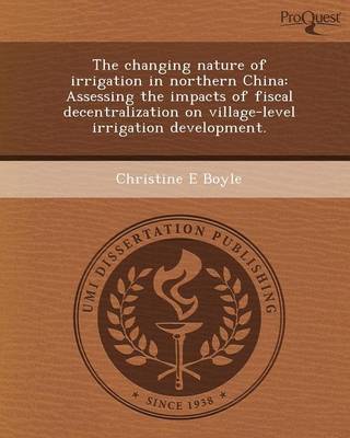 The Changing Nature of Irrigation in Northern China: Assessing the Impacts of Fiscal Decentralization on Village-Level Irrigation Development (Paperback)