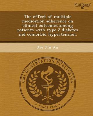 The Effect of Multiple Medication Adherence on Clinical Outcomes Among Patients with Type 2 Diabetes and Comorbid Hypertension (Paperback)