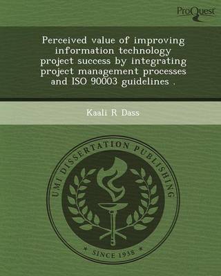 Perceived Value of Improving Information Technology Project Success by Integrating Project Management Processes and ISO 90003 Guidelines (Paperback)