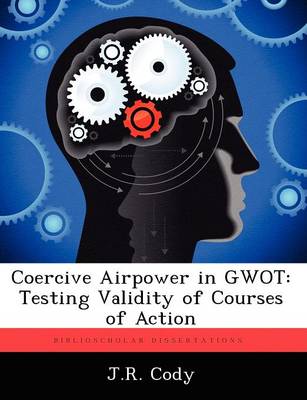 Coercive Airpower in Gwot: Testing Validity of Courses of Action (Paperback)