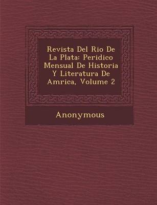 Revista del Rio de La Plata: Peri Dico Mensual de Historia y Literatura de Am Rica, Volume 2 (Paperback)