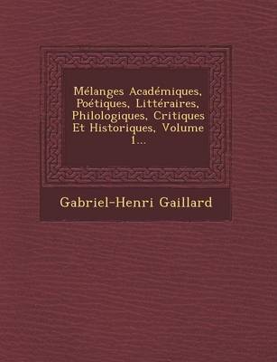 Melanges Academiques, Poetiques, Litteraires, Philologiques, Critiques Et Historiques, Volume 1... (Paperback)
