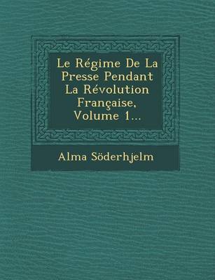 Le Regime de La Presse Pendant La Revolution Francaise, Volume 1... (Paperback)