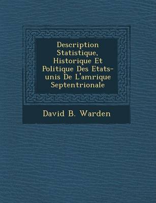 Description Statistique, Historique Et Politique Des Etats-Unis de L'Am Rique Septentrionale (Paperback)