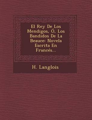 El Rey de Los Mendigos, O, Los Bandidos de La Beauce: Novela Escrita En Frances... (Paperback)