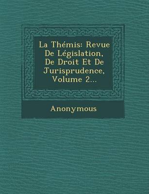 La Themis: Revue de Legislation, de Droit Et de Jurisprudence, Volume 2... (Paperback)