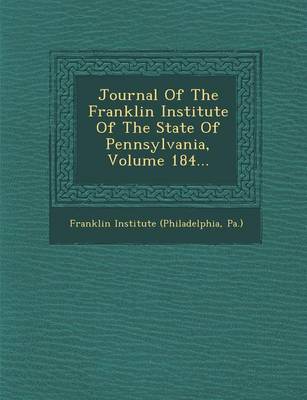 Journal of the Franklin Institute of the State of Pennsylvania, Volume 184... (Paperback)