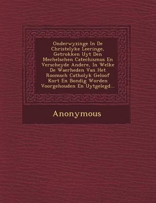 Onderwyzinge in de Christelyke Leeringe, Getrokken Uyt Den Mechelschen Catechismus En Verscheyde Andere, in Welke de Waerheden Van Het Roomsch Catholy (Paperback)