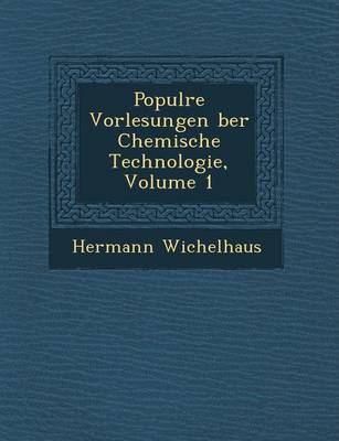 Popul Re Vorlesungen Ber Chemische Technologie, Volume 1 (Paperback)