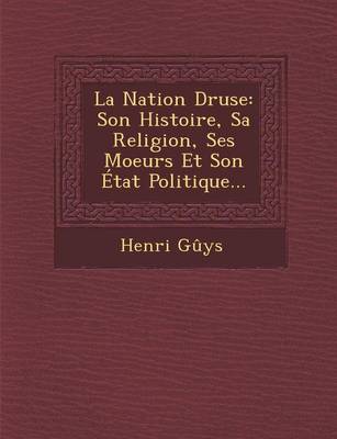 La Nation Druse: Son Histoire, Sa Religion, Ses Moeurs Et Son Etat Politique... (Paperback)