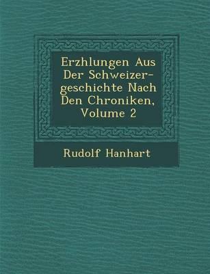 Erz Hlungen Aus Der Schweizer-Geschichte Nach Den Chroniken, Volume 2 (Paperback)