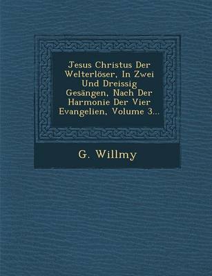 Jesus Christus Der Welterloser, in Zwei Und Dreissig Gesangen, Nach Der Harmonie Der Vier Evangelien, Volume 3... (Paperback)