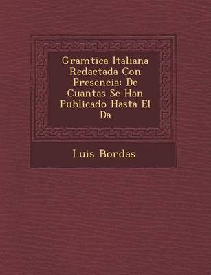 Gram Tica Italiana Redactada Con Presencia: de Cuantas Se Han Publicado Hasta El D a (Paperback)