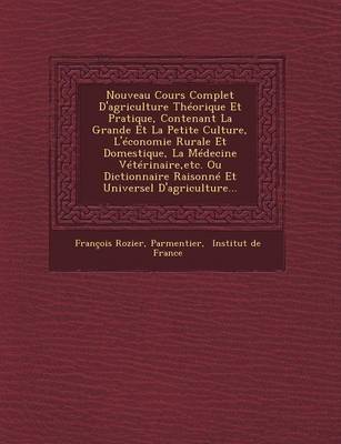 Nouveau Cours Complet D'Agriculture Theorique Et Pratique, Contenant La Grande Et La Petite Culture, L'Economie Rurale Et Domestique, La Medecine Veterinaire, Etc. Ou Dictionnaire Raisonne Et Universel D'Agriculture... (Paperback)